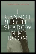 Cover: I Cannot Bury the Shadow In My Room - Blurb