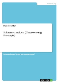 Abbildung von: Spitzen schneiden (Unterweisung Friseur/in) - GRIN Verlag