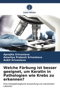 Cover: Welche Faerbung ist besser geeignet, um Keratin in Pathologien wie Krebs zu erkennen? - Verlag Unser Wissen