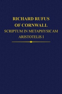 Enlarge image Cover: Richard Rufus of Cornwall: Scriptum in Metaphysicam Aristotelis I. Alpha to Epsilon - Oxford University Press