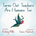 Cover: Turns Out Teachers are Human Too - Morgan James Publishing llc