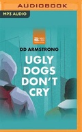 Cover: Ugly Dogs Don't Cry - Audible Studios on Brilliance