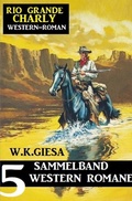 Cover: Rio Grande Charly Sammelband 5 Western Romane - epubli