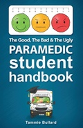 Cover: The Good, The Bad and The Ugly Paramedic Student Handbook - Resounding Impact Publishing