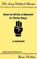 Cover: How to Write a Memoir in Three Days: A Memoir (The Long Weekend Review, #13) - The Long Weekend Review