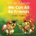 Cover: We Can All Be Friends (Arabic-English) ?????? ?????? ?? ???? ?????? - Language Lizard, LLC