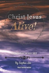 Enlarge image Cover: Christ Jesus Alive! - Sophia Lee