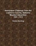 Cover: Newspaper Clippings from the Lawrence County, Alabama, Moulton Advertiser (1905 - 1912) - Lulu.com