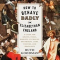 Cover: How to Behave Badly in Elizabethan England - HighBridge Audio