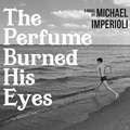 Cover: The Perfume Burned His Eyes Lib/E - HighBridge Audio