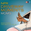 Cover: NPR Driveway Moments Moms Lib/E - HighBridge Audio