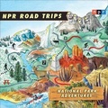 Cover: NPR Road Trips: National Park Adventures Lib/E - HighBridge Audio
