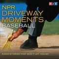 Cover: NPR Driveway Moments Baseball Lib/E - HighBridge Audio