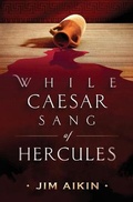 Cover: While Caesar Sang of Hercules - Jim Aikin