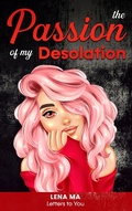 Cover: The Passion Of My Desolation (Letters to You) - Lena Ma Publishing