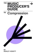 Cover: The Music Producer's Guide To Compression - Stereo Output Limited