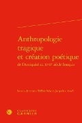 Cover: Anthropologie Tragique Et Creation Poetique - Classiques Garnier