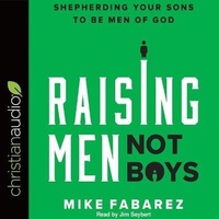 Enlarge image Cover: Raising Men, Not Boys - Christianaudio