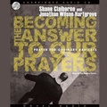 Cover: Becoming the Answer to Our Prayers - Christianaudio