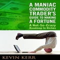 Cover: A Maniac Commodity Trader's Guide to Making a Fortune Lib/E - Gildan Media Corporation