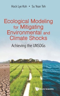 Enlarge image Cover: Ecological Modeling For Mitigating Environmental And Climate Shocks: Achieving The Unsdgs - World Scientific Publishing Co Pte Ltd
