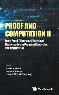 Enlarge image Cover: Proof And Computation Ii: From Proof Theory And Univalent Mathematics To Program Extraction And Verification - World Scientific Publishing Co Pte Ltd
