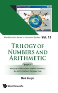 Cover: Trilogy Of Numbers And Arithmetic - Book 1: History Of Numbers And Arithmetic: An Information Perspective - World Scientific Publishing Co Pte Ltd
