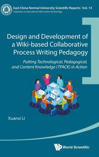 Enlarge image Cover: Design And Development Of A Wiki-based Collaborative Process Writing Pedagogy - Putting Technological, Pedagogical, And Content Knowledge (Tpack) In Action - World Scientific Publishing Co Pte Ltd