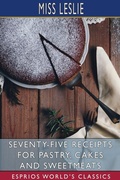 Cover: Seventy-Five Receipts for Pastry, Cakes and Sweetmeats (Esprios Classics) - Blurb