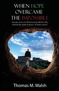 Cover: When Hope Overcame the Impossible - An epic story of a thirteen-year-old boy who refused the death sentence of brain cancer! - Total Publishing and Media