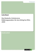 Cover: Das finnische Schulsystem. Erkl&auml;rungsans&auml;tze f&uuml;r den Erfolg bei PISA 2000 - GRIN Verlag