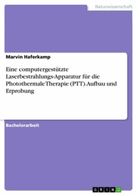 Abbildung von: Eine computergestützte Laserbestrahlungs-Apparatur für die Photothermale Therapie (PTT). Aufbau und Erprobung - GRIN Verlag