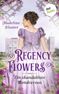 Enlarge image Cover: Regency Flowers - Ein skandalöses Rendezvous: Rarest Blooms 1 - dotbooks
