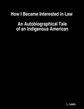 Cover: How I Became Interested in Law : An Autobiographical Tale of an Indigenous American - Lulu.com