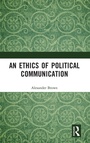 Cover: An Ethics of Political Communication - Routledge