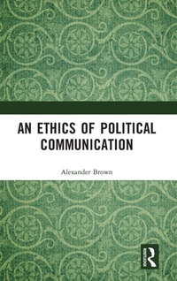 Enlarge image Cover: An Ethics of Political Communication - Routledge