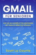 Cover: Gmail F&uuml;r Senioren: Wie Sie Als Kompletter Anf&auml;nger Mit Emails Arbeiten K&ouml;nnen - SD Editions