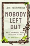 Cover: Nobody Left Out: Jesus & the Way of Sorrows - Michael Murray