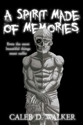 Cover: A Spirit Made Of Memories - Caleb D. Walker