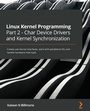 Cover: Linux Kernel Programming Part 2 - Char Device Drivers and Kernel Synchronization - Packt Publishing