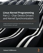 Cover: Linux Kernel Programming Part 2 - Char Device Drivers and Kernel Synchronization - Packt Publishing