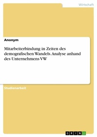 Abbildung von: Mitarbeiterbindung in Zeiten des demografischen Wandels. Analyse anhand des Unternehmens VW - GRIN Verlag