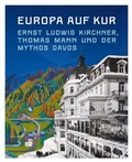 Cover: Europa auf Kur. Ernst Ludwig Kirchner, Thomas Mann und der Mythos Davos - Germanisches Nationalmuseum Abt. Verlag