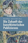 Cover: Die Zukunft des kunsthistorischen Publizierens - arthistoricum.net