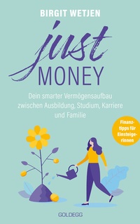 Abbildung von: Just money. Dein smarter Vermögensaufbau zwischen Ausbildung, Studium, Karriere und Familie. Finanztipps von der Expertin: Aktien kaufen, in ETFs investieren - Geldanlage für Frauen ganz einfach! - Goldegg Verlag GmbH