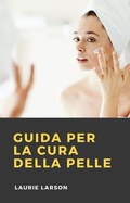 Cover: Guida per la Cura Della Pelle - Laurie Larson