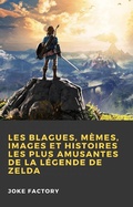 Cover: Les Blagues, M&egrave;mes, Images et Histoires les Plus Amusantes de la L&eacute;gende de Zelda - Babelcube Inc.