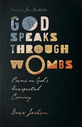 Cover: God Speaks Through Wombs - Poems on God`s Unexpected Coming - Inter-Varsity Press,US