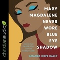 Cover: Mary Magdalene Never Wore Blue Eye Shadow Lib/E - Christianaudio
