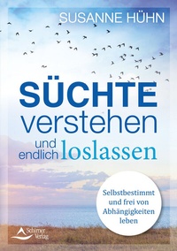 Abbildung von: Süchte verstehen und endlich loslassen - Schirner Verlag